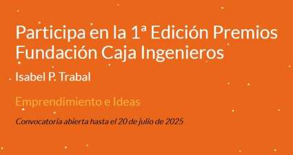 Publicada la convocatoria de la 1ª Edición de los Premios Fundación Caja Ingenieros - Isabel P. Trabal (Emprendimiento e Ideas)